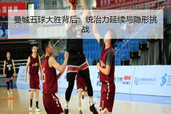 曼城五球大胜背后：统治力延续与隐形挑战